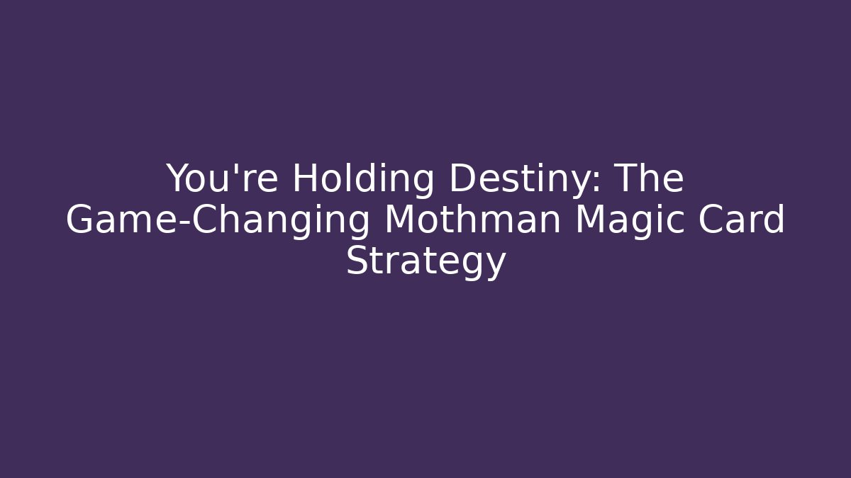 You’re Holding Destiny: The Game-Changing Mothman Magic Card Strategy