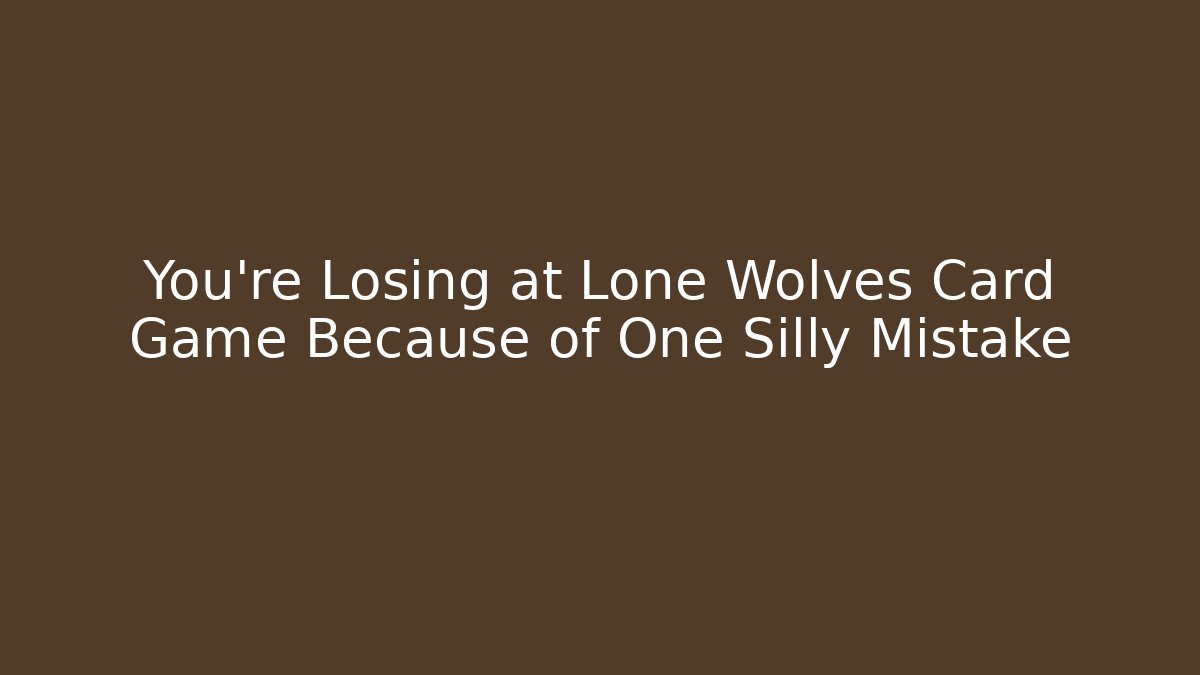 You’re Losing at Lone Wolves Card Game Because of One Silly Mistake - The Family Holidays