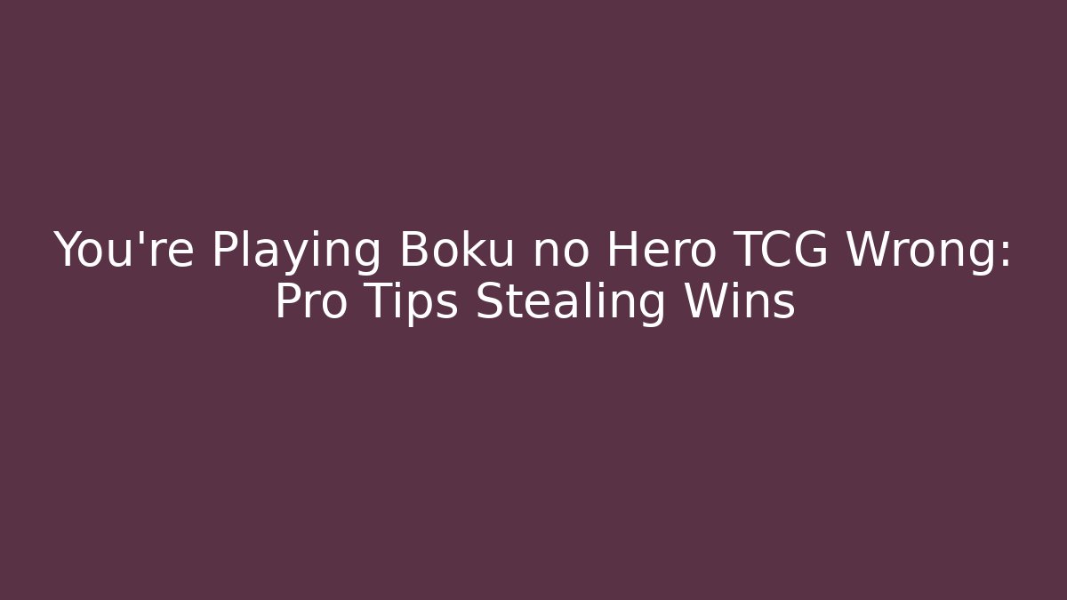 You’re Playing Boku no Hero TCG Wrong: Pro Tips Stealing Wins