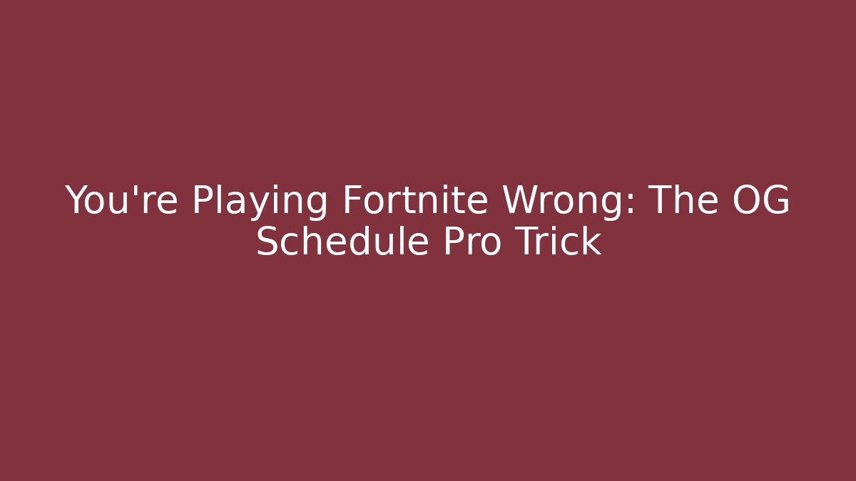 You’re Playing Fortnite Wrong: The OG Schedule Pro Trick - The Family Holidays