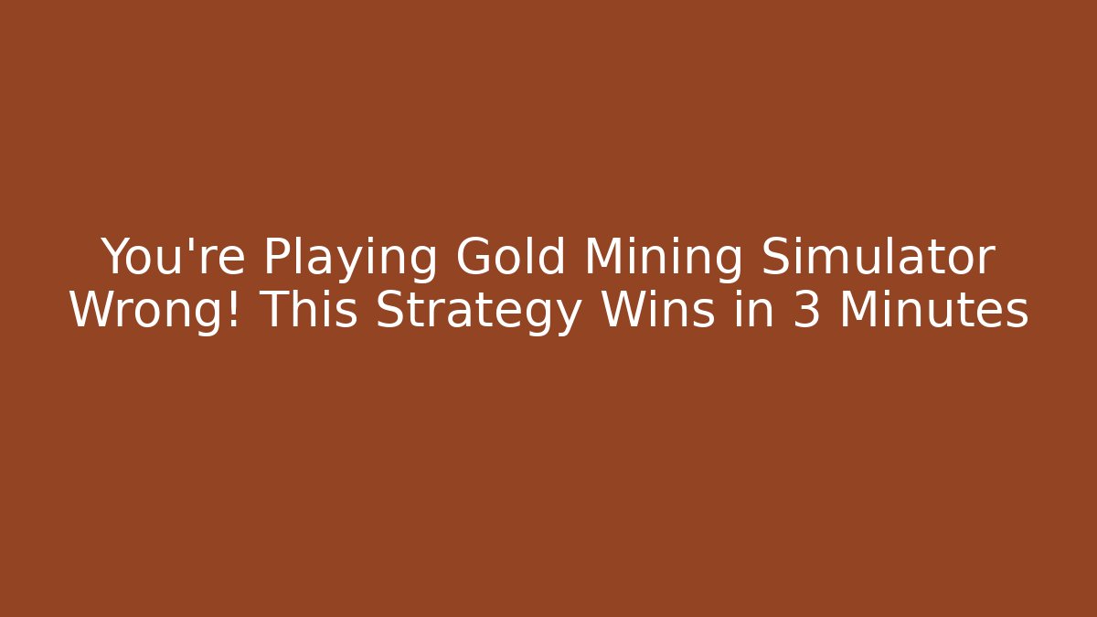 You’re Playing Gold Mining Simulator Wrong! This Strategy Wins in 3 Minutes