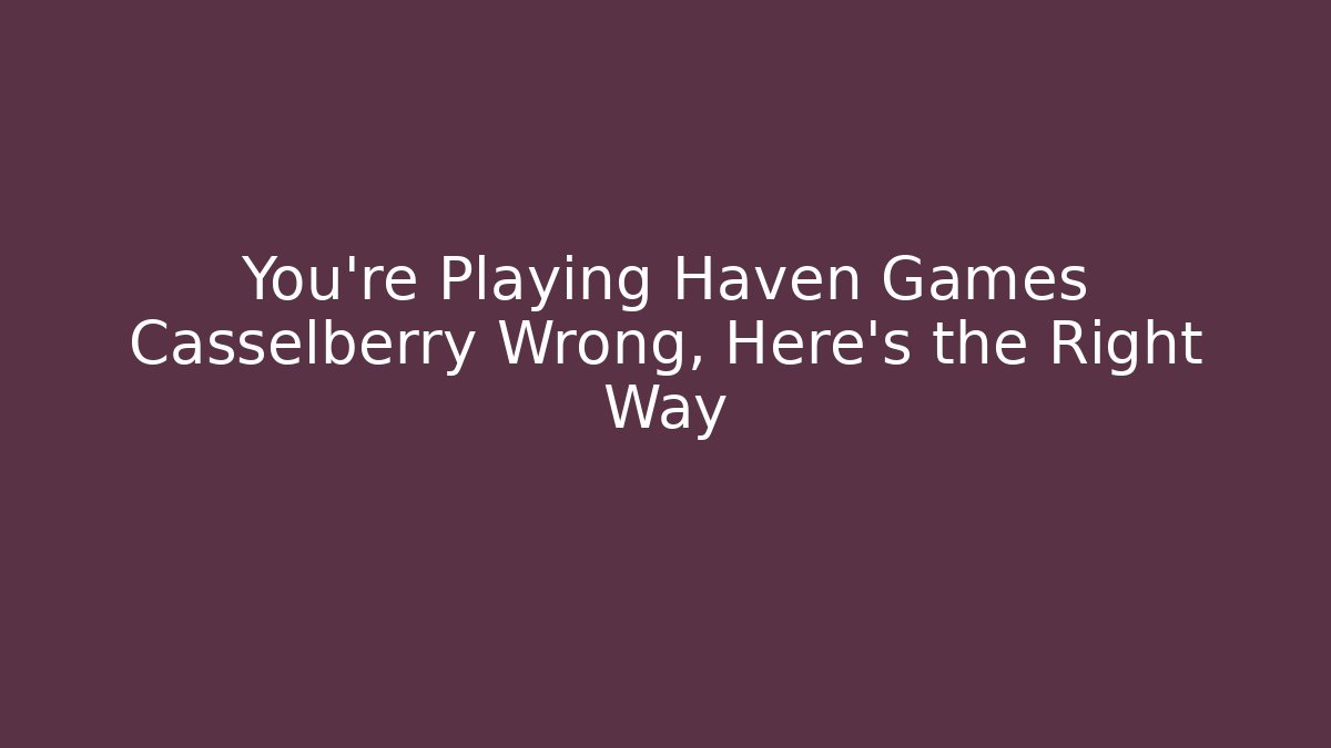 You’re Playing Haven Games Casselberry Wrong, Here’s the Right Way - The Family Holidays
