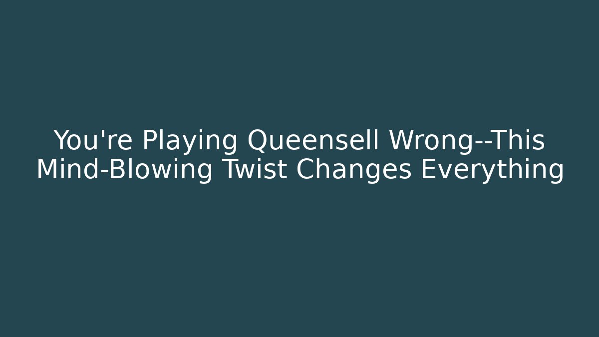 You’re Playing Queensell Wrong—This Mind-Blowing Twist Changes Everything