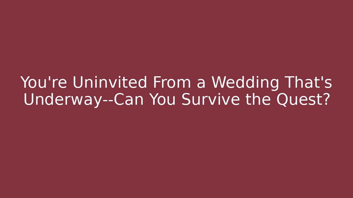 You’re Uninvited From a Wedding That’s Underway—Can You Survive the Quest?