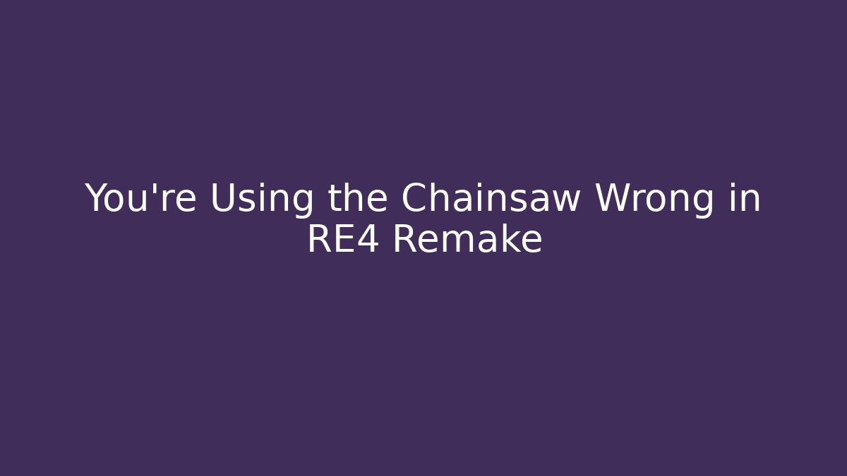You’re Using the Chainsaw Wrong in RE4 Remake