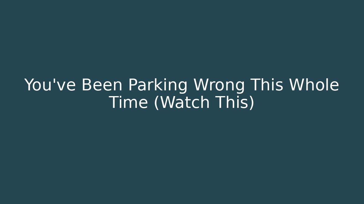 You’ve Been Parking Wrong This Whole Time (Watch This)