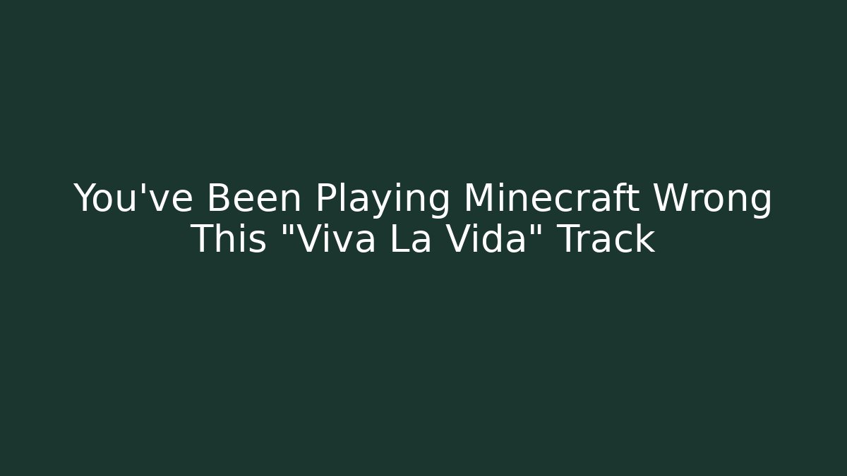 You’ve Been Playing Minecraft Wrong This “Viva La Vida” Track