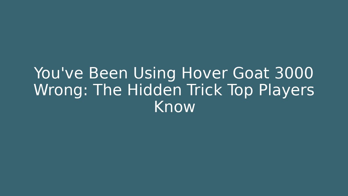 You’ve Been Using Hover Goat 3000 Wrong: The Hidden Trick Top Players Know