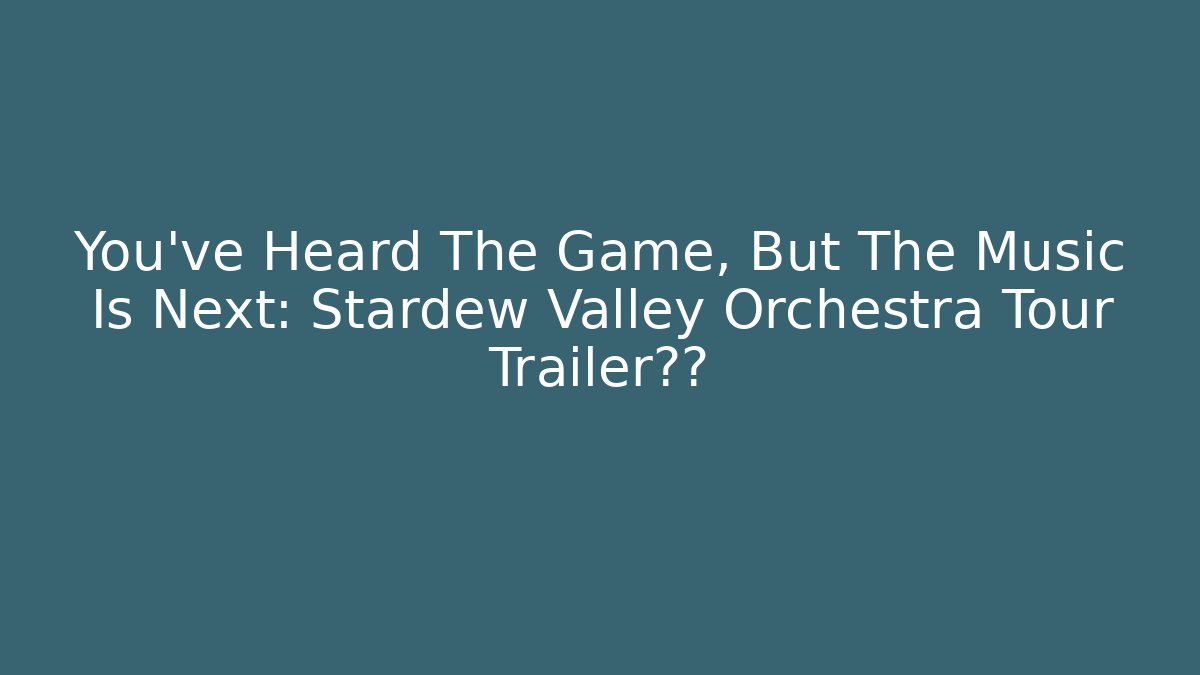 You’ve Heard The Game, But The Music Is Next: Stardew Valley Orchestra Tour Trailer泄露