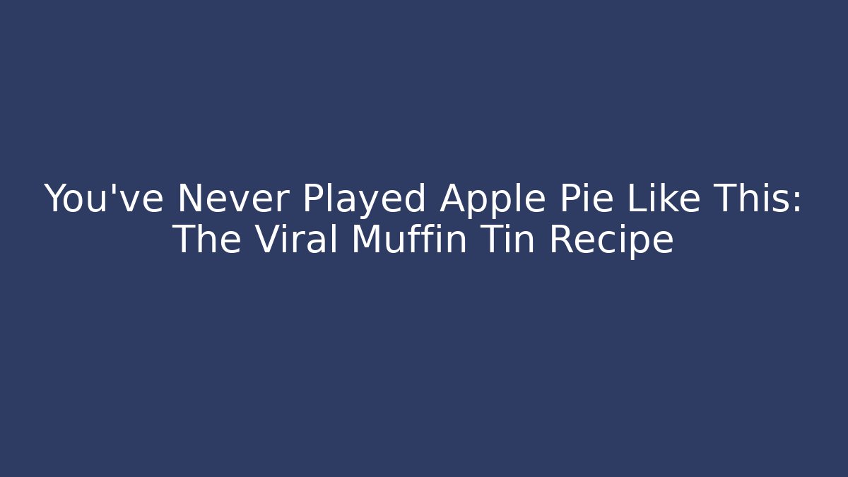 You’ve Never Played Apple Pie Like This: The Viral Muffin Tin Recipe