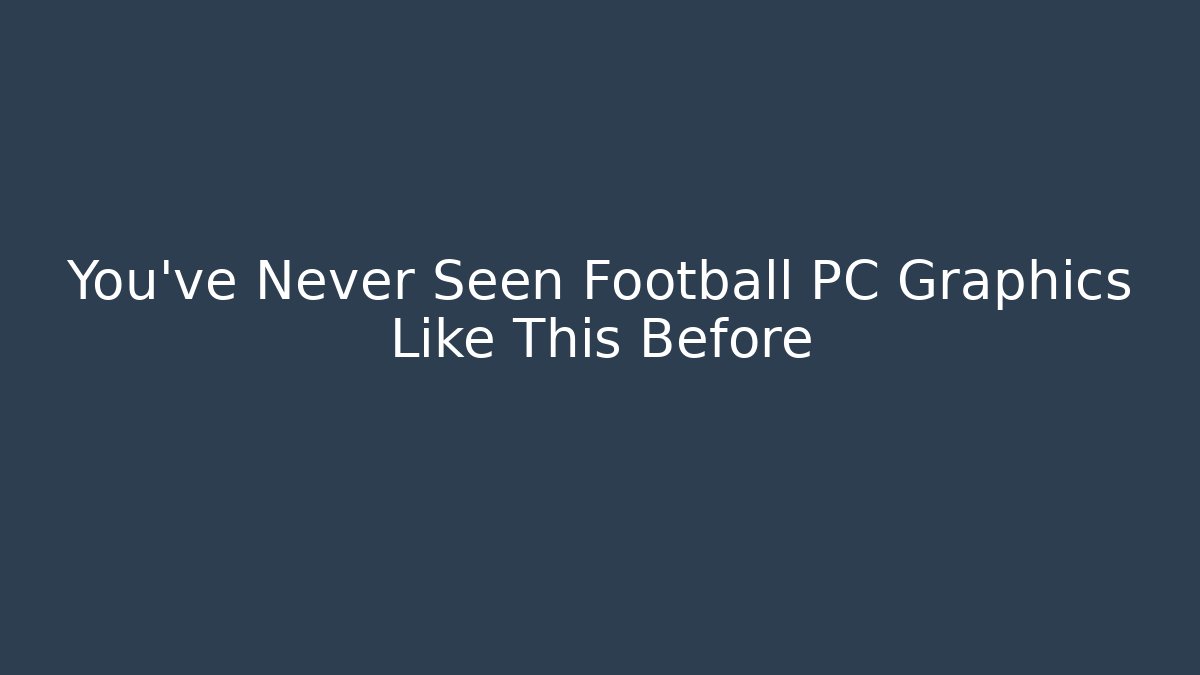 You’ve Never Seen Football PC Graphics Like This Before