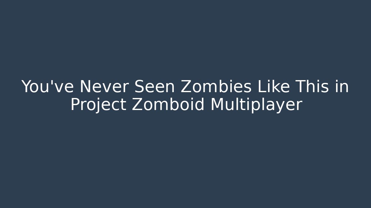 You’ve Never Seen Zombies Like This in Project Zomboid Multiplayer