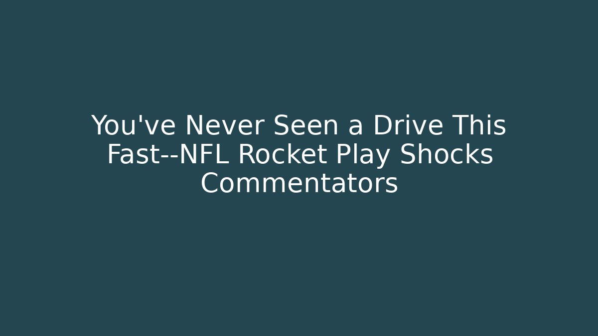 You’ve Never Seen a Drive This Fast—NFL Rocket Play Shocks Commentators