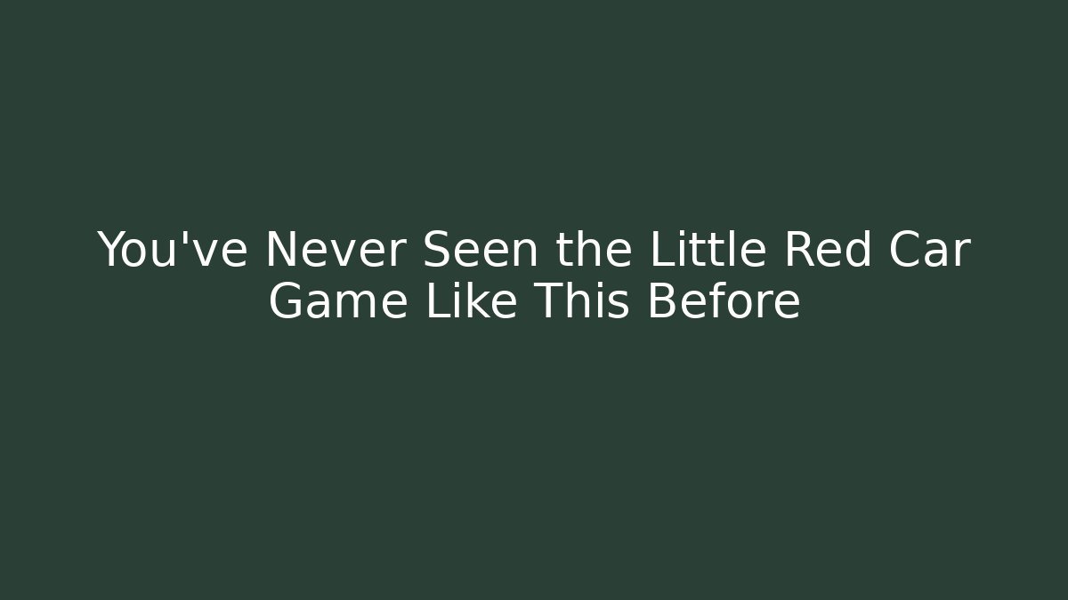 You’ve Never Seen the Little Red Car Game Like This Before