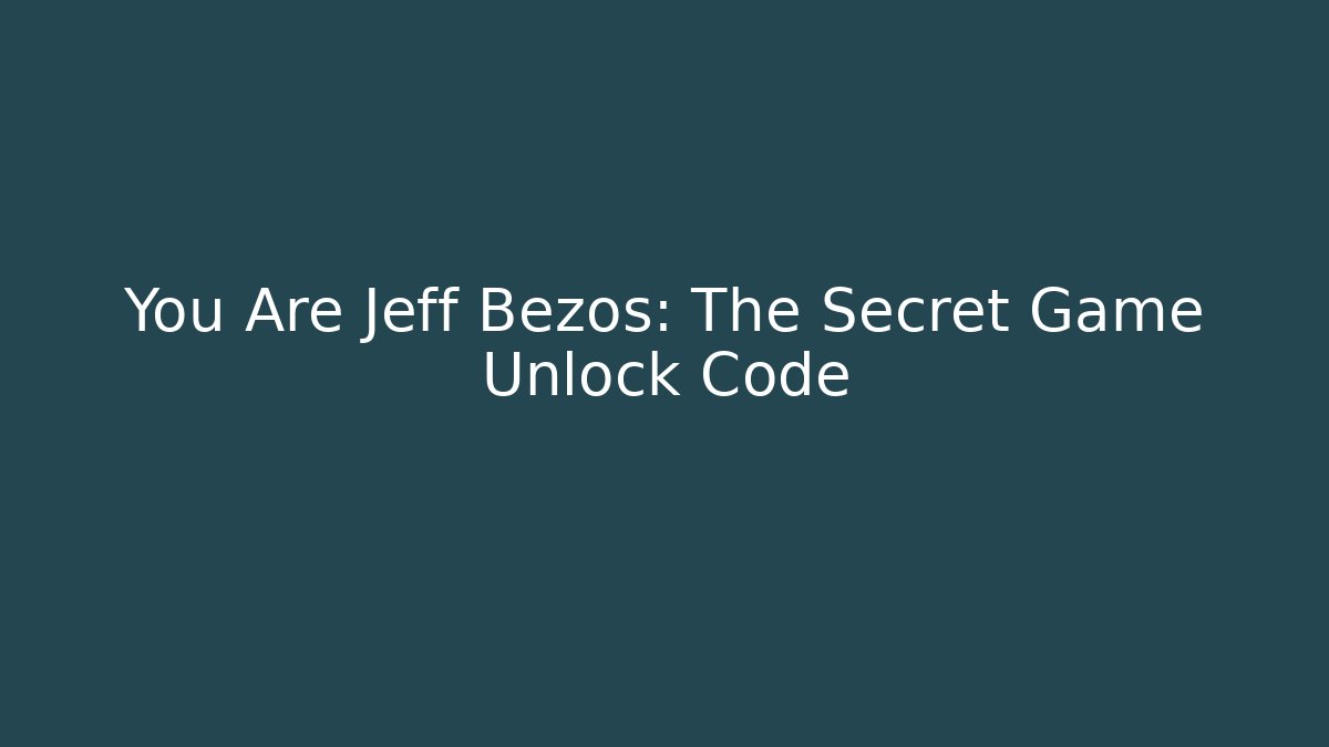 You Are Jeff Bezos: The Secret Game Unlock Code