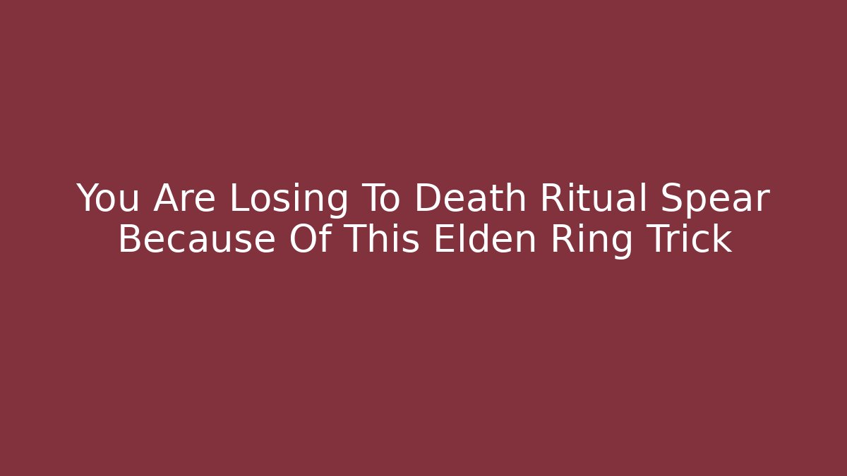 You Are Losing To Death Ritual Spear Because Of This Elden Ring Trick