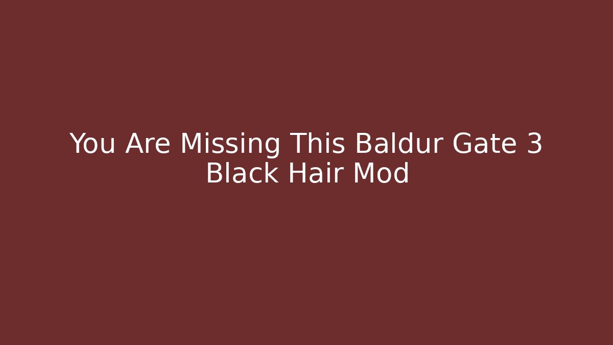 You Are Missing This Baldur Gate 3 Black Hair Mod