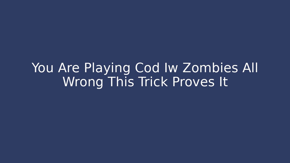 You Are Playing Cod Iw Zombies All Wrong This Trick Proves It