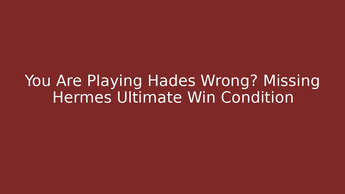 You Are Playing Hades Wrong? Missing Hermes Ultimate Win Condition