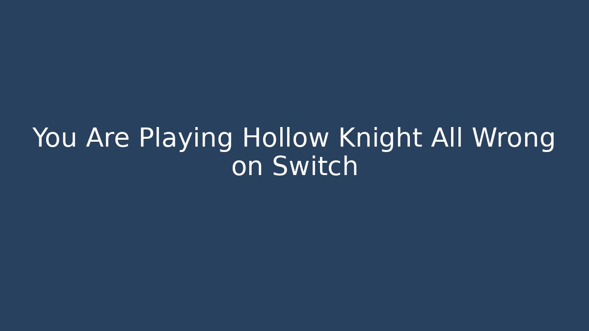 You Are Playing Hollow Knight All Wrong on Switch