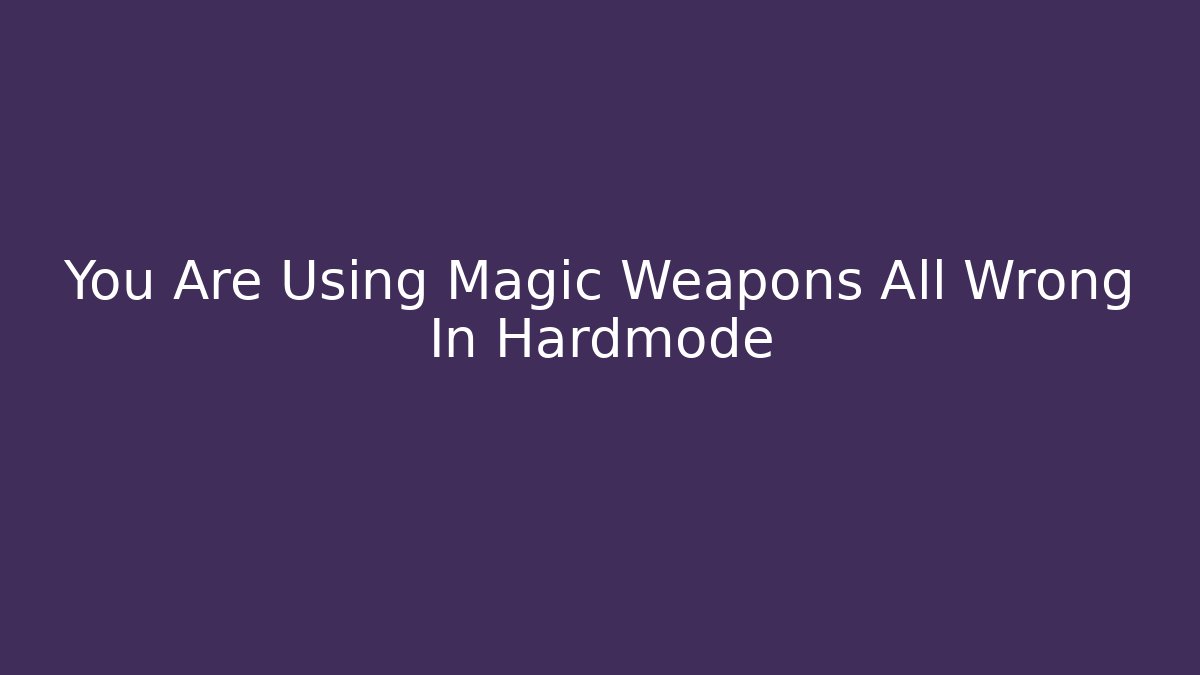 You Are Using Magic Weapons All Wrong In Hardmode