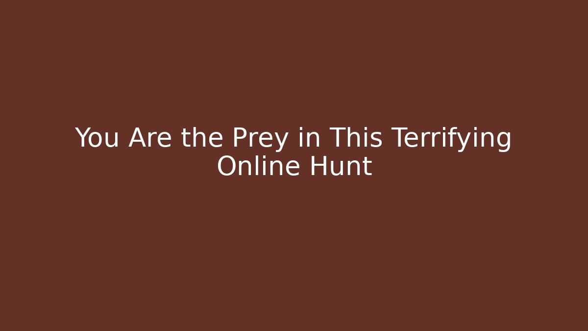 You Are the Prey in This Terrifying Online Hunt