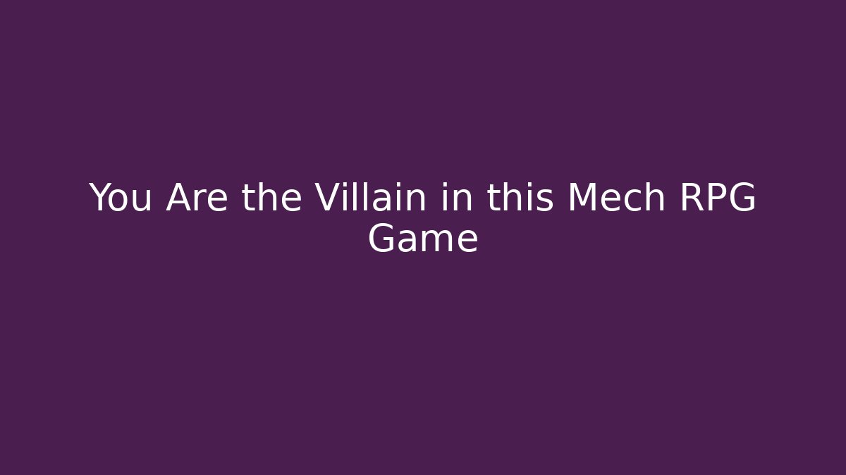 You Are the Villain in this Mech RPG Game