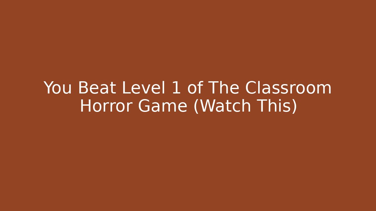 You Beat Level 1 of The Classroom Horror Game (Watch This)