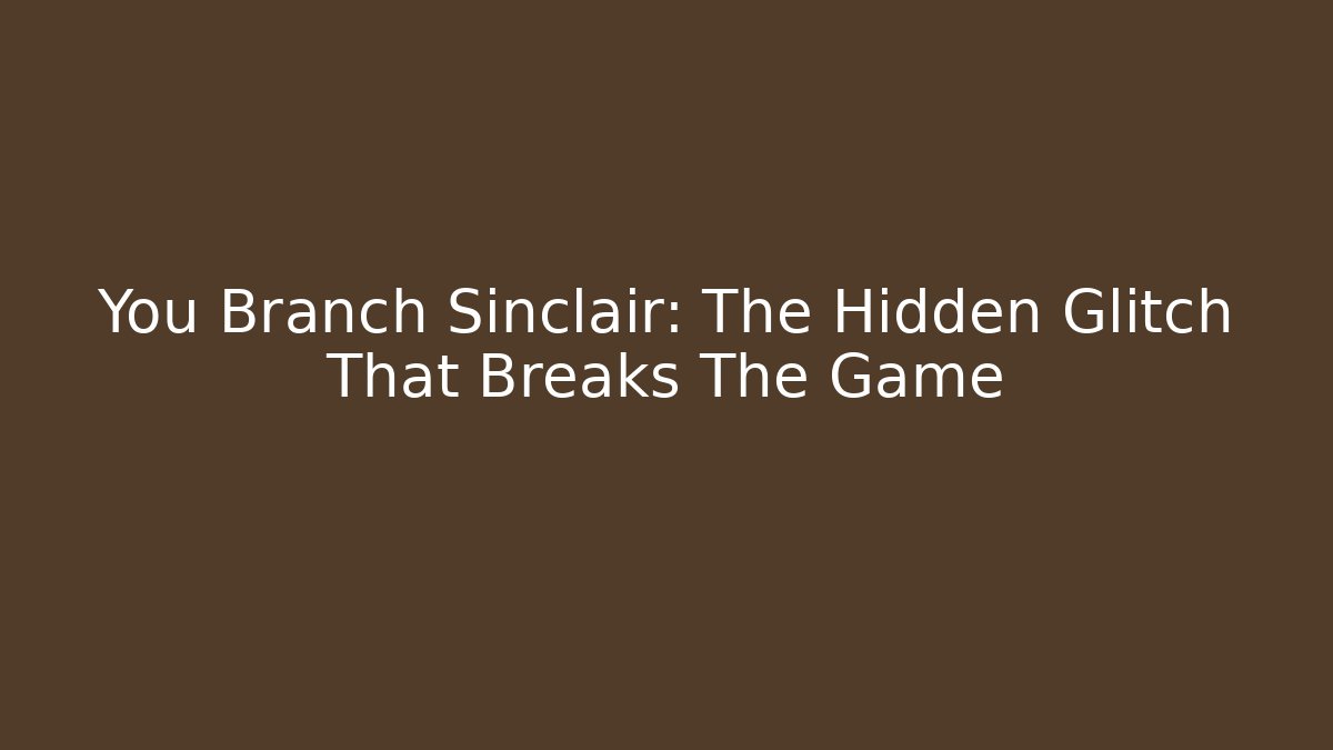 You Branch Sinclair: The Hidden Glitch That Breaks The Game - The Family Holidays