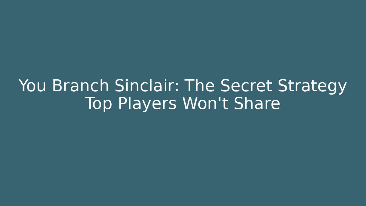 You Branch Sinclair: The Secret Strategy Top Players Won't Share