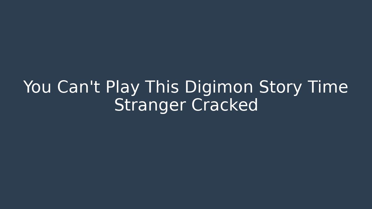 You Can't Play This Digimon Story Time Stranger Cracked