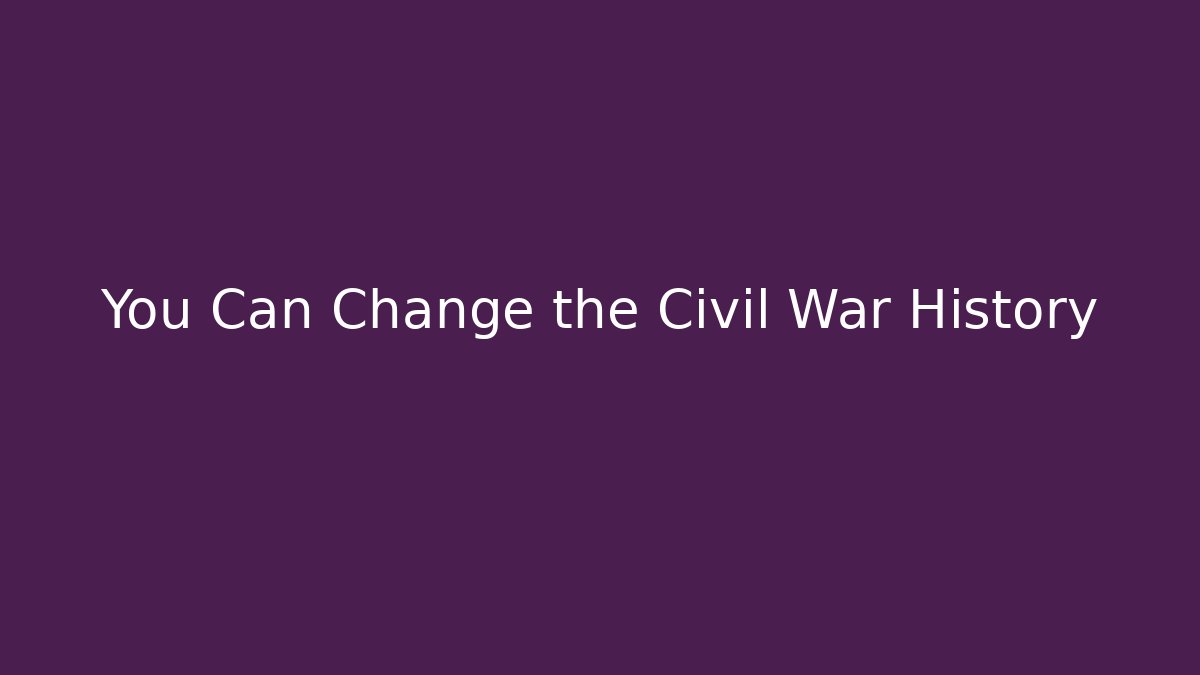 You Can Change the Civil War History