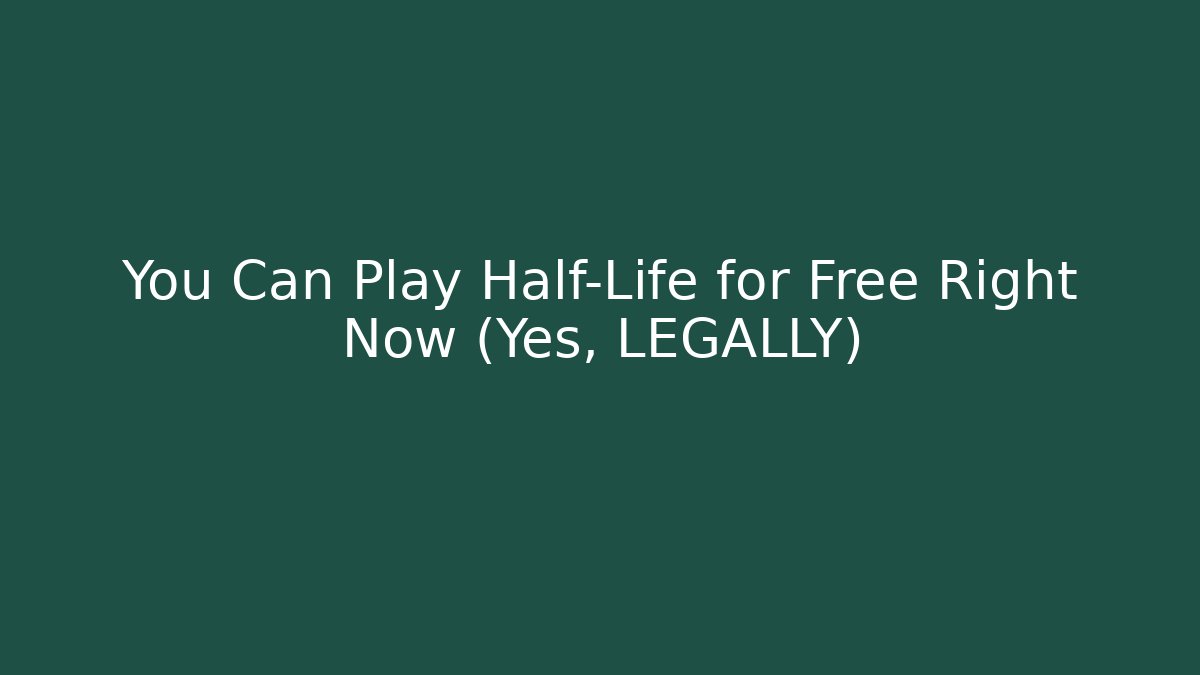 You Can Play Half-Life for Free Right Now (Yes, LEGALLY)