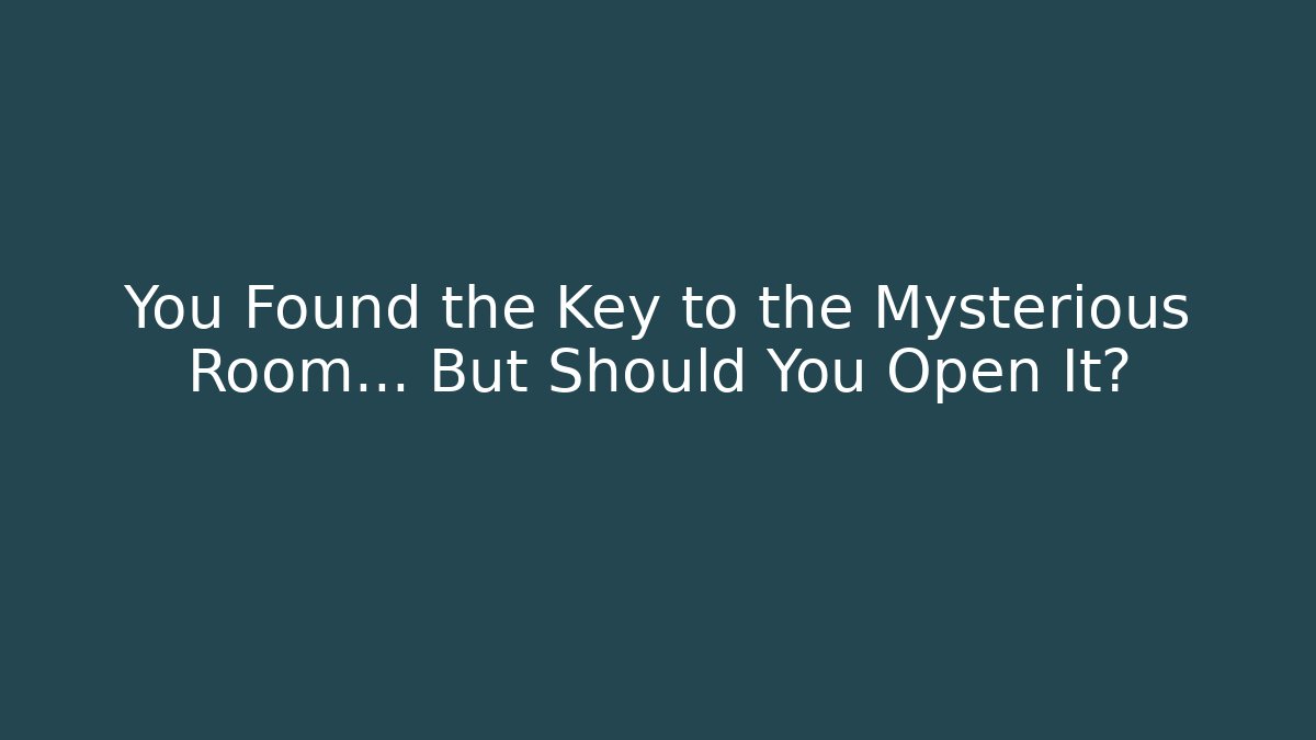 You Found the Key to the Mysterious Room... But Should You Open It?