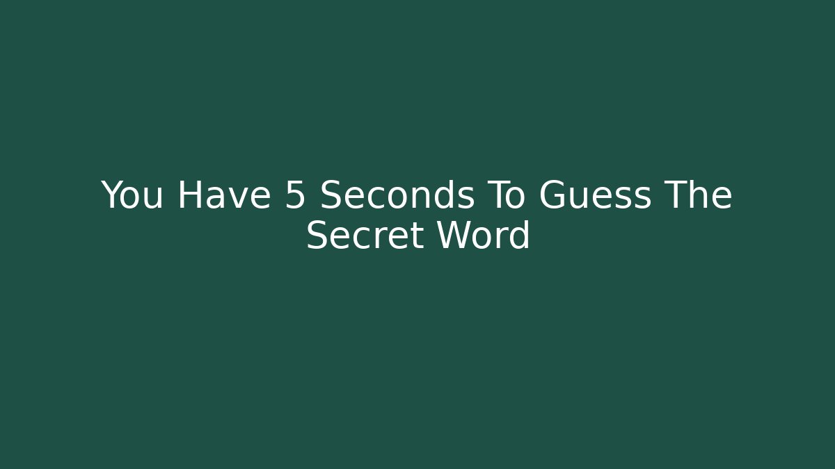 You Have 5 Seconds To Guess The Secret Word