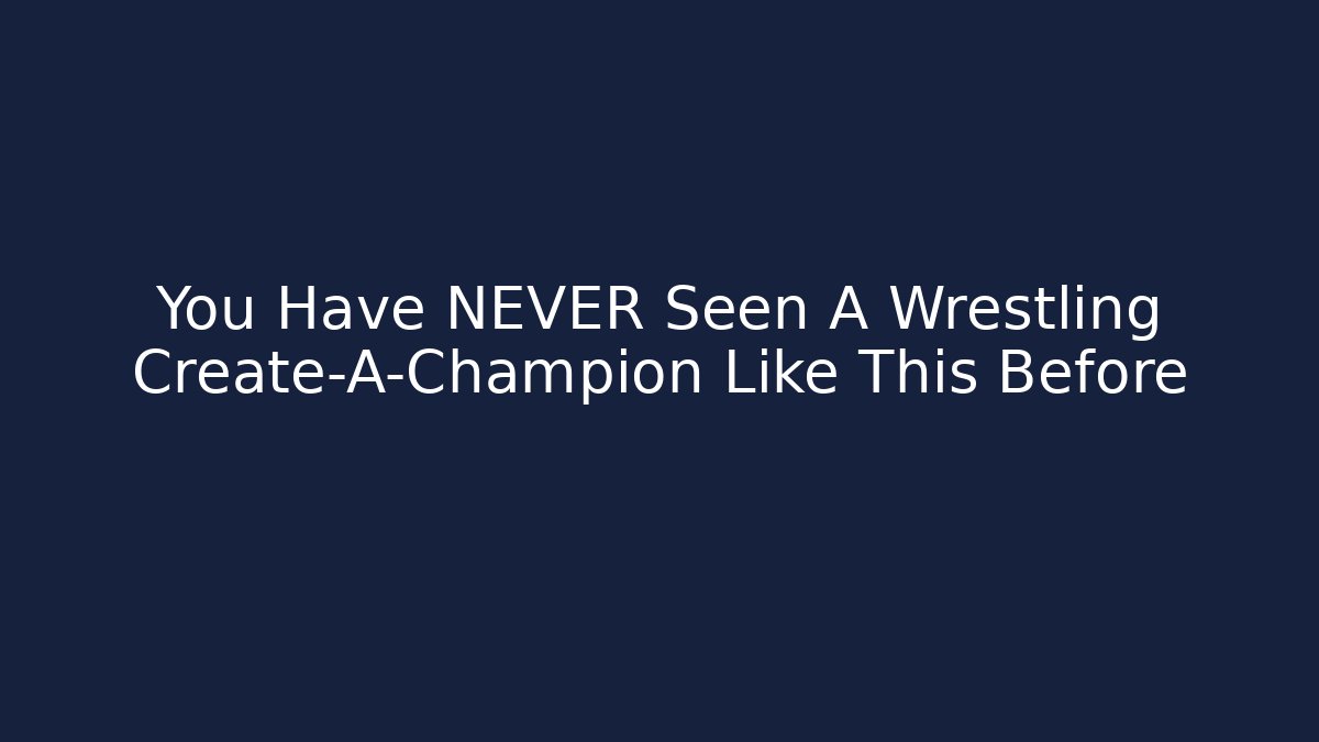You Have NEVER Seen A Wrestling Create-A-Champion Like This Before