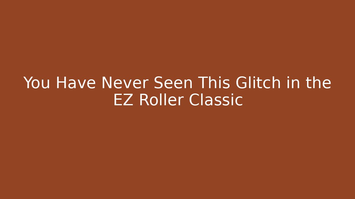You Have Never Seen This Glitch in the EZ Roller Classic