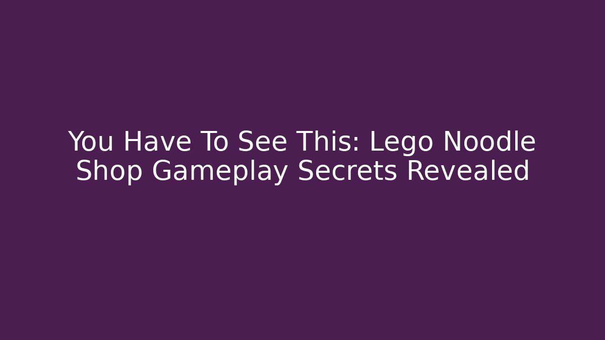 You Have To See This: Lego Noodle Shop Gameplay Secrets Revealed