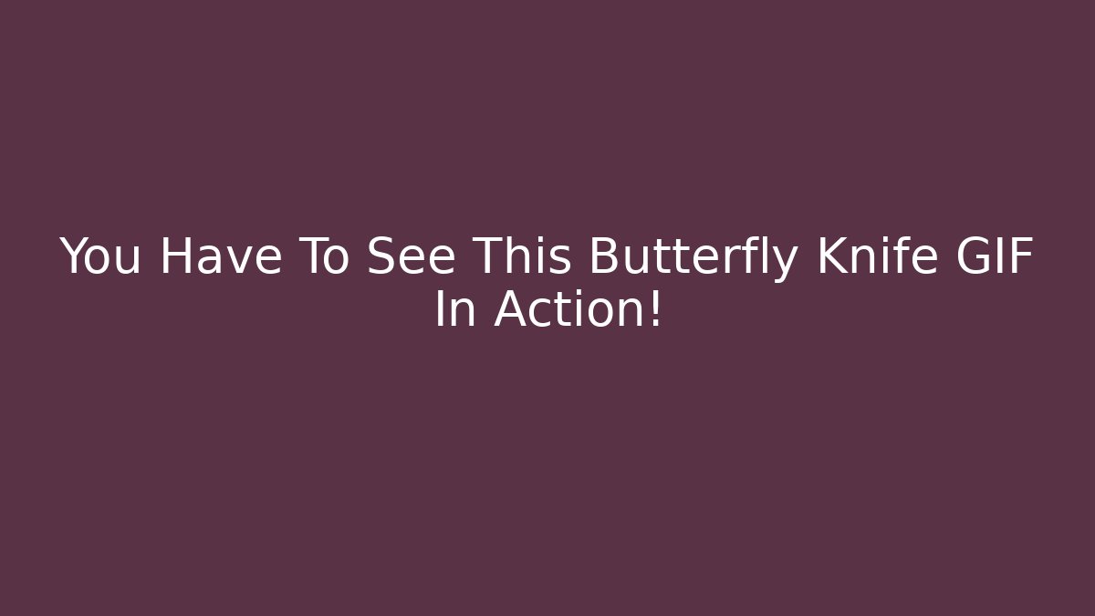 You Have To See This Butterfly Knife GIF In Action!