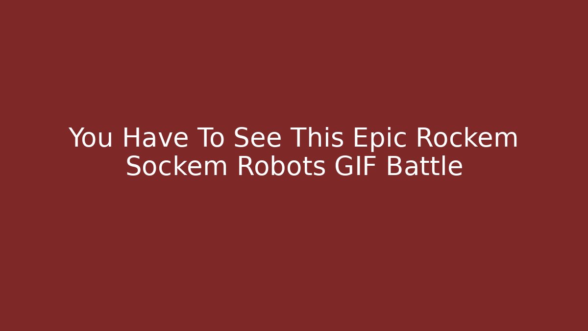 You Have To See This Epic Rockem Sockem Robots GIF Battle - The Family Holidays