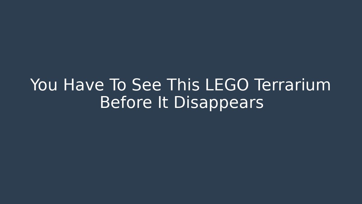 You Have To See This LEGO Terrarium Before It Disappears - The Family Holidays