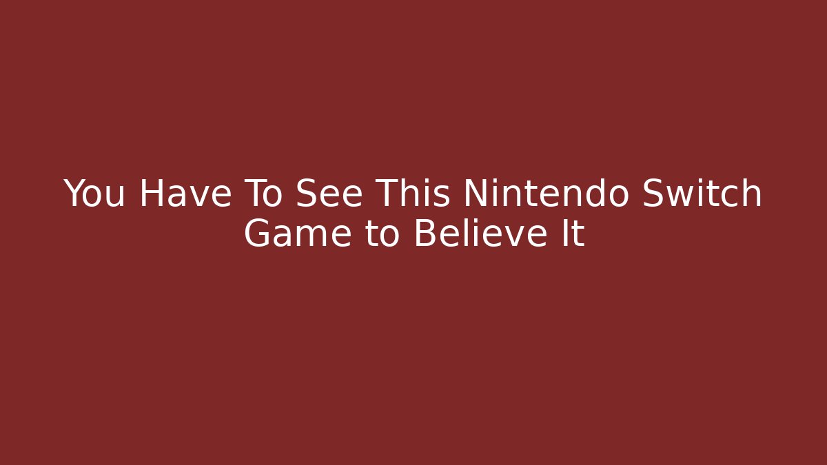 You Have To See This Nintendo Switch Game to Believe It - The Family Holidays