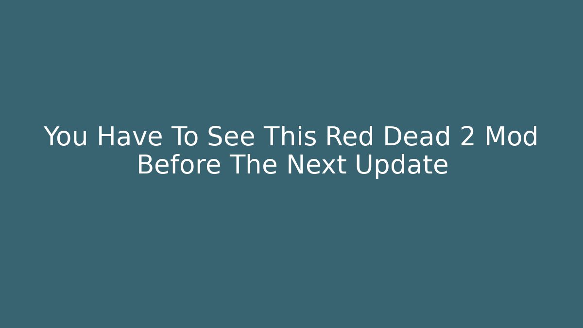 You Have To See This Red Dead 2 Mod Before The Next Update