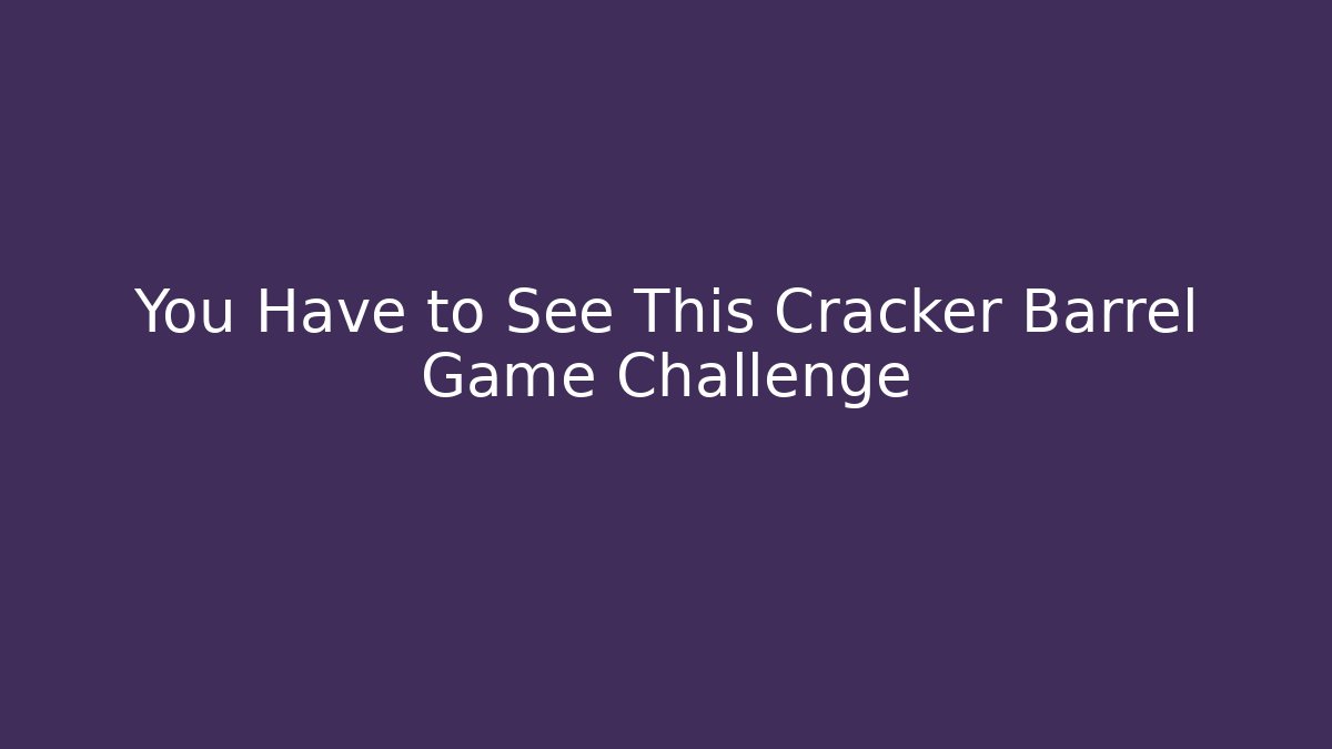 You Have to See This Cracker Barrel Game Challenge