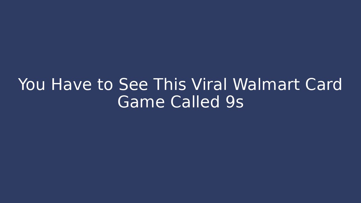 You Have to See This Viral Walmart Card Game Called 9s