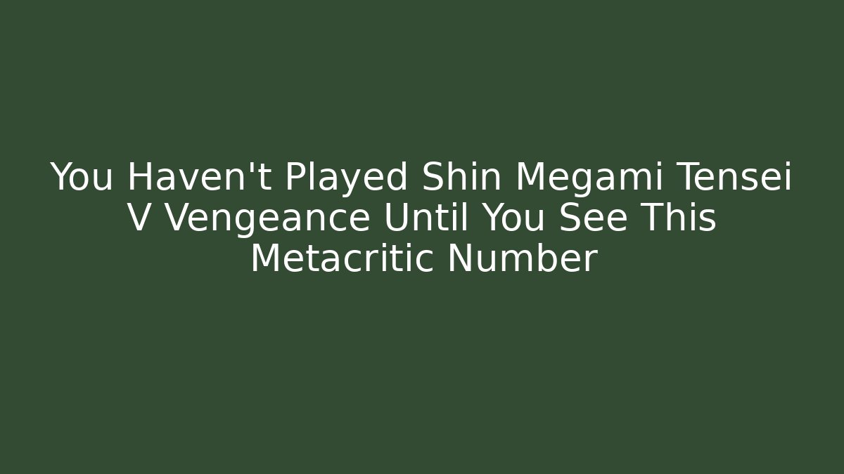 You Haven't Played Shin Megami Tensei V Vengeance Until You See This Metacritic Number