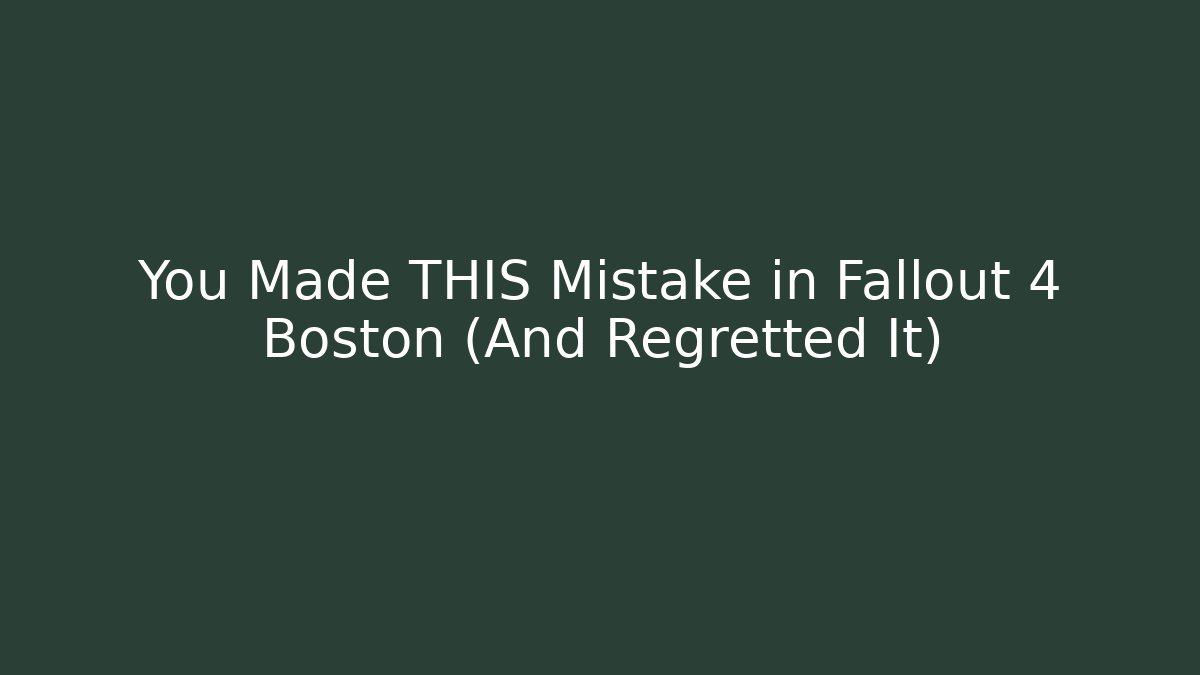 You Made THIS Mistake in Fallout 4 Boston (And Regretted It)