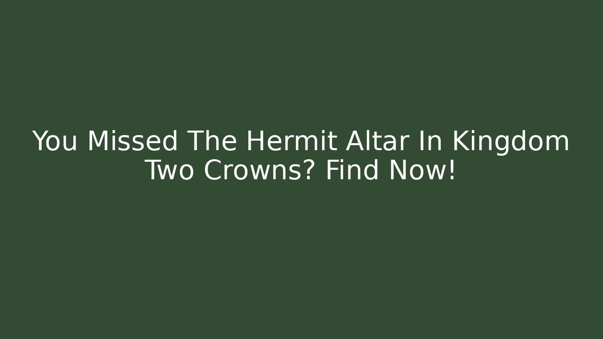 You Missed The Hermit Altar In Kingdom Two Crowns? Find Now!