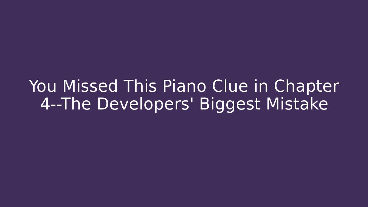 You Missed This Piano Clue in Chapter 4—The Developers' Biggest Mistake - The Family Holidays