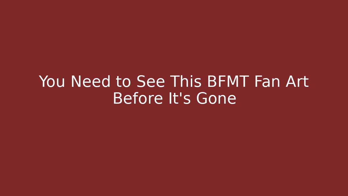 You Need to See This BFMT Fan Art Before It's Gone - The Family Holidays